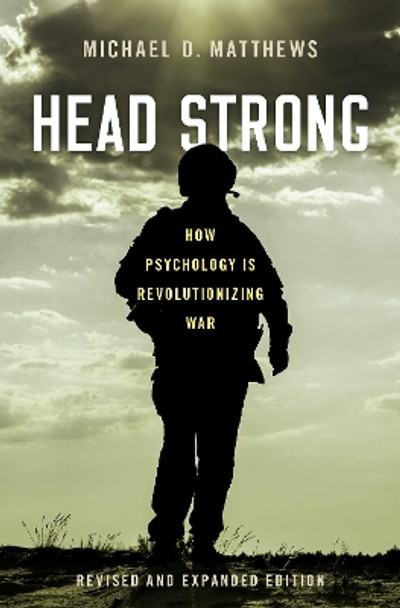 Head Strong: How Psychology is Revolutionizing War, Revised and Expanded Edition by Michael D. Matthews 9780190870478