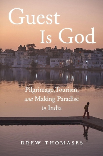 Guest is God: Pilgrimage, Tourism, and Making Paradise in India by Drew Thomases 9780190883553