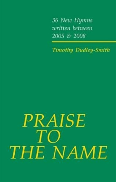 Praise to the Name: 36 New Hymns written between 2005 and 2008 by Timothy Dudley-Smith 9780193365889