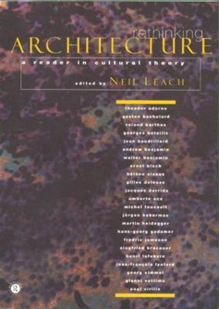 Rethinking Architecture: A Reader in Cultural Theory by Neil Leach