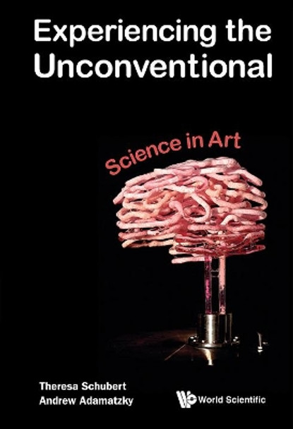 Experiencing The Unconventional: Science In Art by Andrew Adamatzky 9789814656856