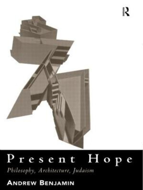 Present Hope: Philosophy, Architecture, Judaism by Andrew Benjamin