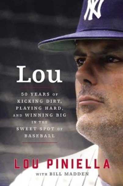 Lou: Fifty Years Of Kicking Dirt, Playing Hard, And Winning Big In The Sweet Spot Of Baseball by Lou Piniella 9780062660794