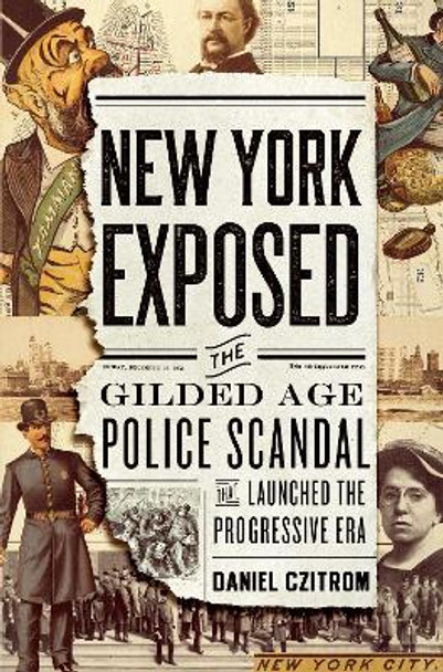 New York Exposed!: The Gilded Age Police Scandal that Launched the Progressive Era by Daniel Czitrom 9780190864347