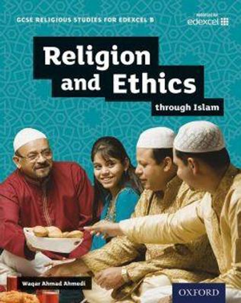 GCSE Religious Studies for Edexcel B: Religion and Ethics through Islam by Waqar Ahmedi 9780198370413