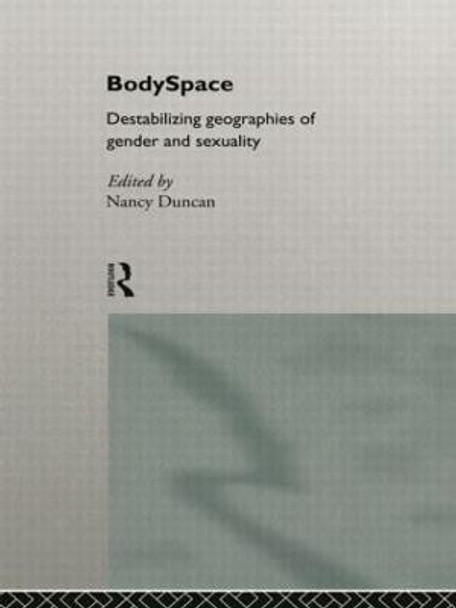 BodySpace: Destabilising Geographies of Gender and Sexuality by Nancy Duncan