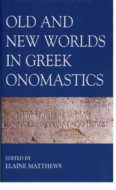 Old and New Worlds in Greek Onomastics by Elaine Matthews 9780197264126