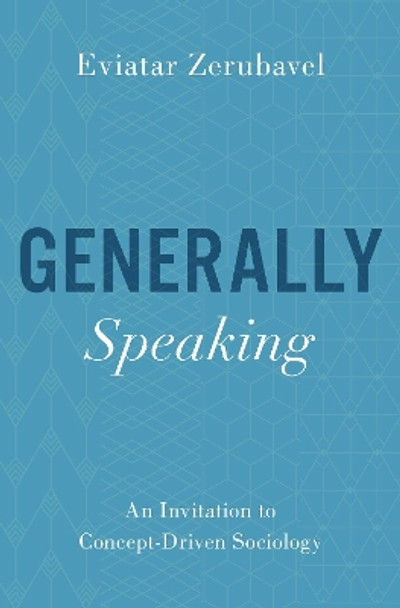 Generally Speaking: An Invitation to Concept-Driven Sociology by Eviatar Zerubavel 9780197519271