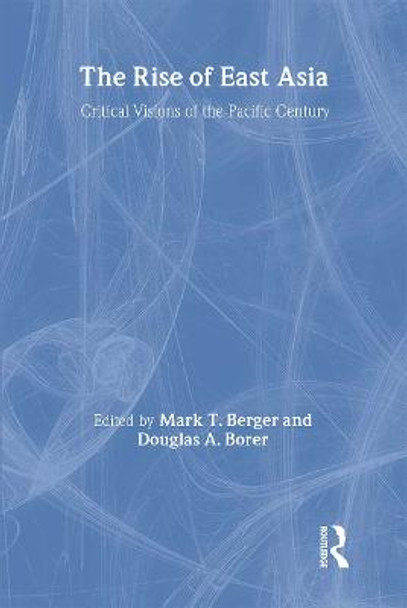 The Rise of East Asia: Critical Visions of the Pacific Century by Mark T. Berger
