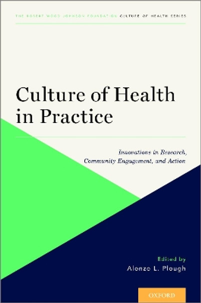 Culture of Health in Practice: Innovations in Research, Community Engagement, and Action by Alonzo L. Plough 9780190071400