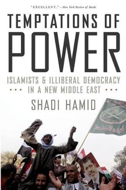 Temptations of Power: Islamists and Illiberal Democracy in a New Middle East by Shadi Hamid 9780190229245