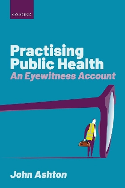 Practising Public Health: An Eyewitness Account by John Ashton 9780198743170