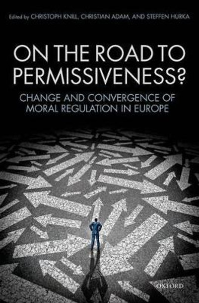 On the Road to Permissiveness?: Change and Convergence of Moral Regulation in Europe by Christoph Knill 9780198743989