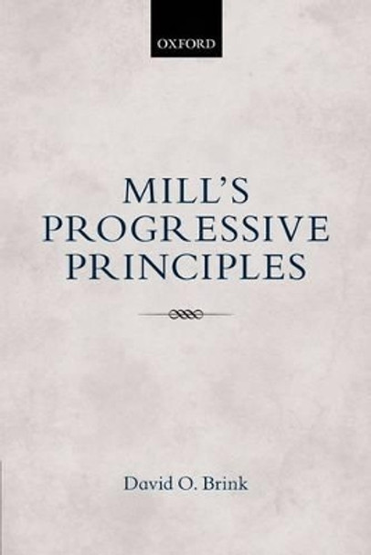 Mill's Progressive Principles by David O. Brink 9780198744399