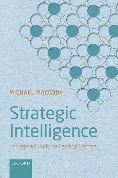 Strategic Intelligence: Conceptual Tools for Leading Change by Michael Maccoby 9780198804017