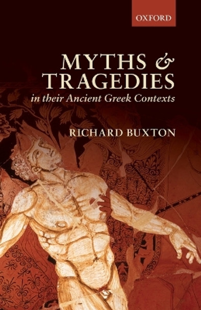 Myths and Tragedies in their Ancient Greek Contexts by Richard F. Buxton 9780198814573
