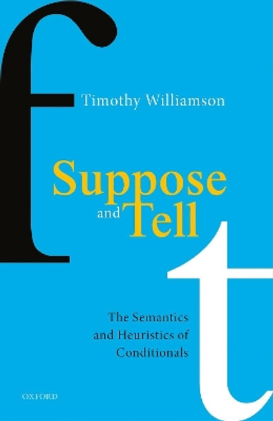 Suppose and Tell: The Semantics and Heuristics of Conditionals by Timothy Williamson 9780198860662