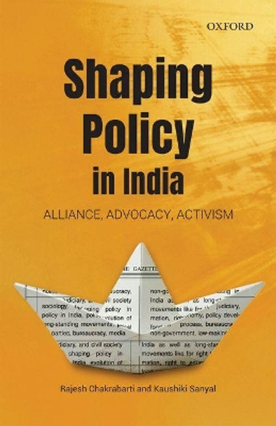 Shaping Policy in India: Alliance, Advocacy, Activism by Rajesh Chakrabarti 9780199475537