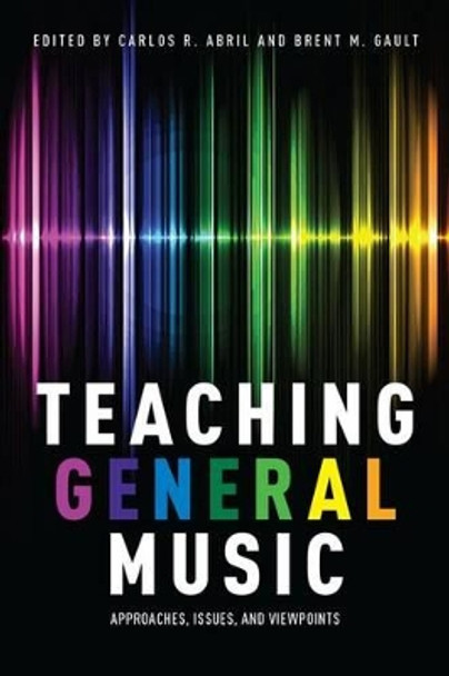 Teaching General Music: Approaches, Issues, and Viewpoints by Carlos R. Abril 9780199328109