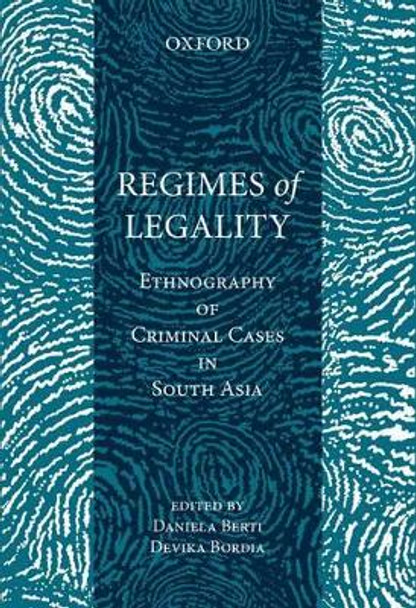 Regimes of Legality: Ethnography of Criminal Cases in South Asia by Daniela Berti 9780199456741