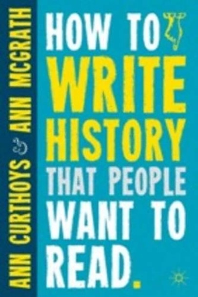 How to Write History that People Want to Read by Ann Curthoys 9780230290389