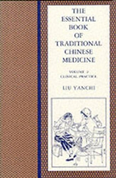 The Essential Book of Traditional Chinese Medicine: Clinical Practice by Liu Yanchi 9780231103596