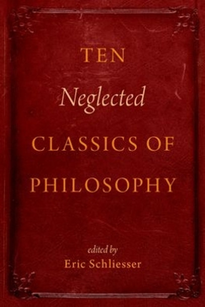 Ten Neglected Classics of Philosophy by Eric Schliesser 9780199928927