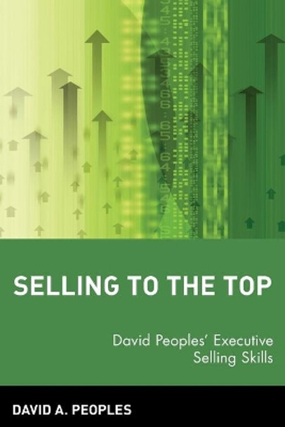 Selling to the Top: David Peoples' Executive Selling Skills by David A. Peoples 9780471581055