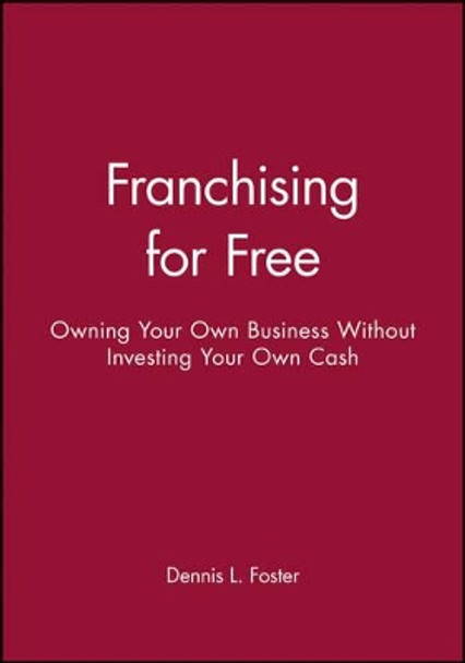 Franchising for Free: Owning Your Own Business Without Investing Your Own Cash by Dennis L. Foster 9780471625551