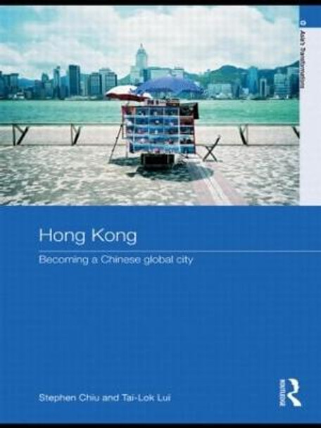 Hong Kong: Becoming a Chinese Global City by Stephen Chiu
