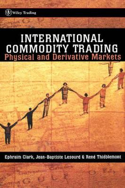 International Commodity Trading: Physical and Derivative Markets by Ephraim A. Clark 9780471852100