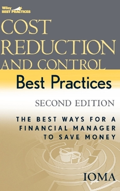 Cost Reduction and Control Best Practices: The Best Ways for a Financial Manager to Save Money by Institute of Management and Administration (IOMA) 9780471739180