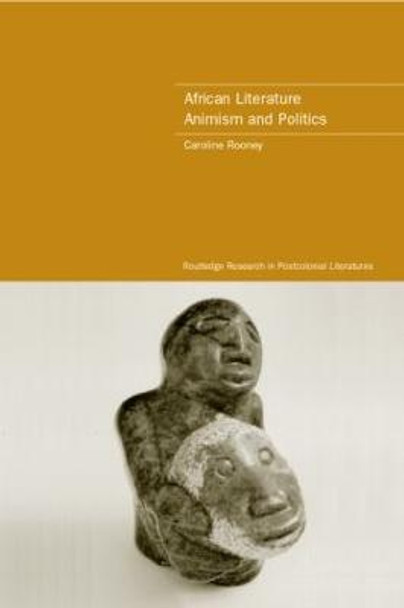 African Literature, Animism and Politics by Caroline Rooney