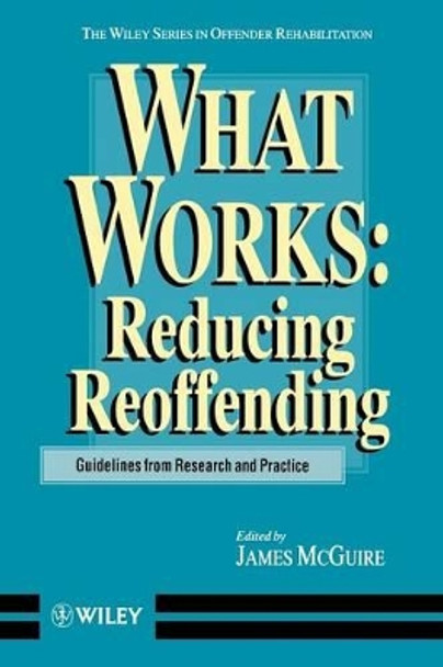 What Works: Reducing Reoffending Guidelines from Research and Practice by James McGuire 9780471956860