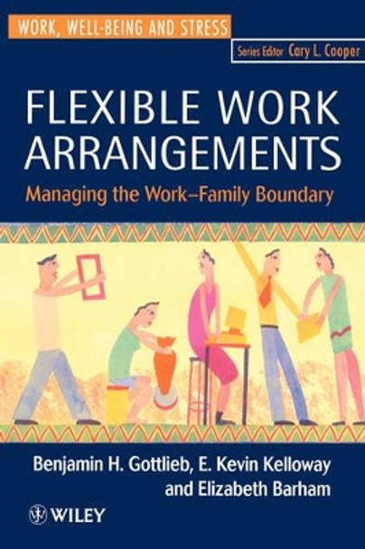 Flexible Work Arrangements: Managing the Work-Family Boundary by Benjamin H. Gottlieb 9780471962281