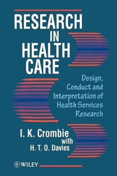 Research in Health Care: Design, Conduct and Interpretation of Health Services Research by I. K. Crombie 9780471962595