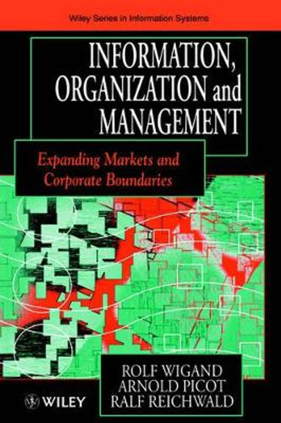 Information, Organization and Management: Expanding Markets and Corporate Boundaries by Rolf Wigand 9780471964544