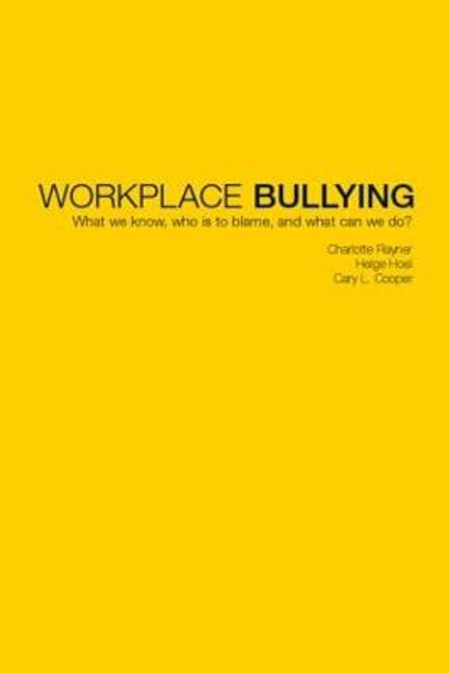 Workplace Bullying: What we know, who is to blame and what can we do? by Charlotte Rayner