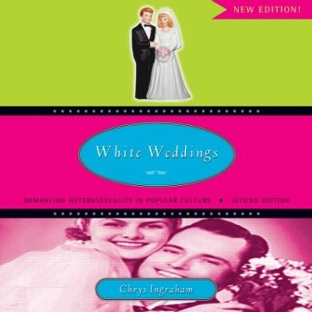 White Weddings: Romancing Heterosexuality in Popular Culture by Chrys Ingraham 9780415951333