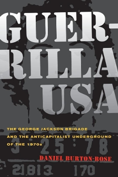 Guerrilla USA: The George Jackson Brigade and the Anticapitalist Underground of the 1970s by Daniel Burton-Rose 9780520264298