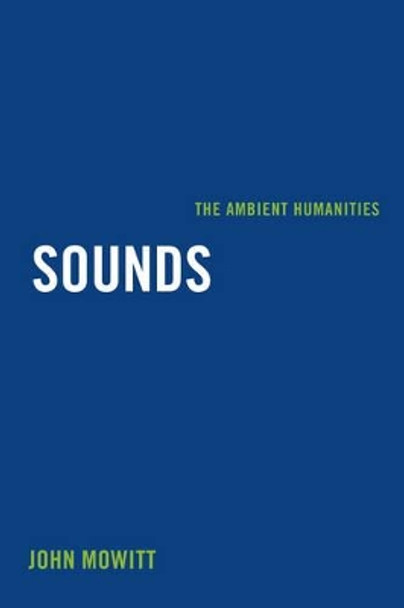 Sounds: The Ambient Humanities by John Mowitt 9780520284630