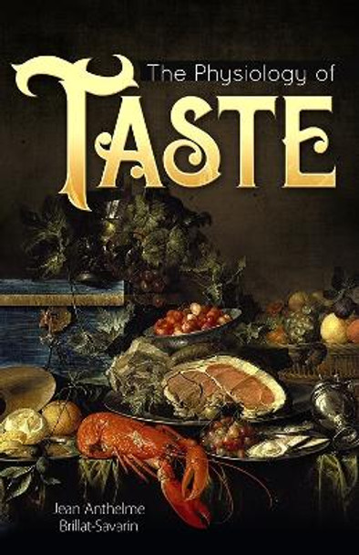 The Physiology of Taste by Jean Anthelme Brillat-Savarin 9780486837994
