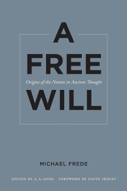 A Free Will: Origins of the Notion in Ancient Thought by Michael Frede 9780520272668