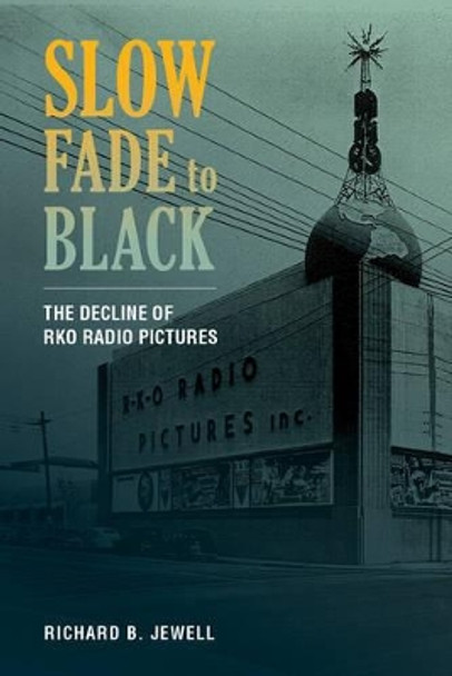 Slow Fade to Black: The Decline of RKO Radio Pictures by Richard B. Jewell 9780520289673