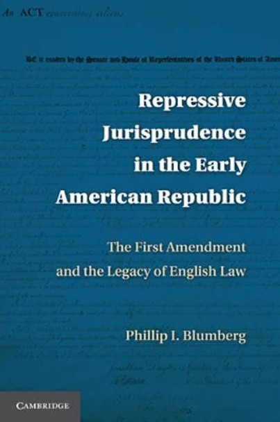 Repressive Jurisprudence in the Early American Republic: The First Amendment and the Legacy of English Law by Phillip I. Blumberg 9780521191357