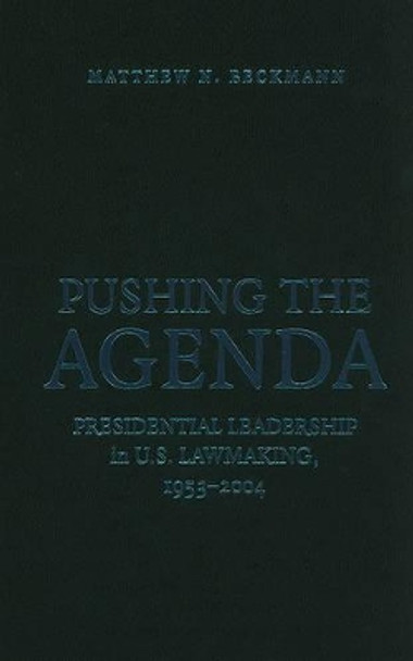 Pushing the Agenda: Presidential Leadership in US Lawmaking, 1953-2004 by Matthew N. Beckmann 9780521760140