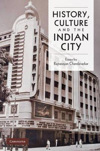 History, Culture and the Indian City by Rajnayaran Chandavarkar 9780521768719