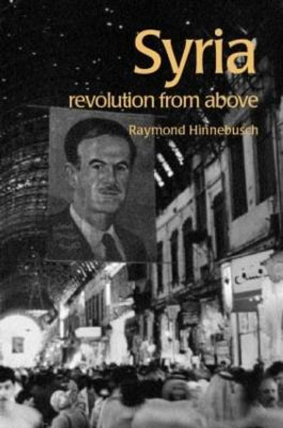 Syria: Revolution From Above by Raymond A. Hinnebusch