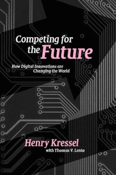 Competing for the Future: How Digital Innovations are Changing the World by Henry Kressel 9780521862905