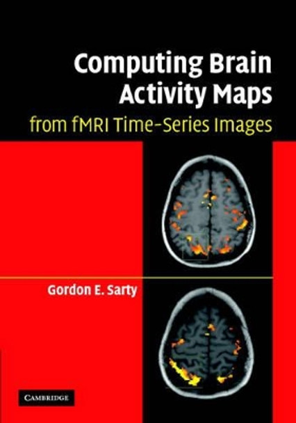 Computing Brain Activity Maps from fMRI Time-Series Images by Gordon E. Sarty 9780521868266